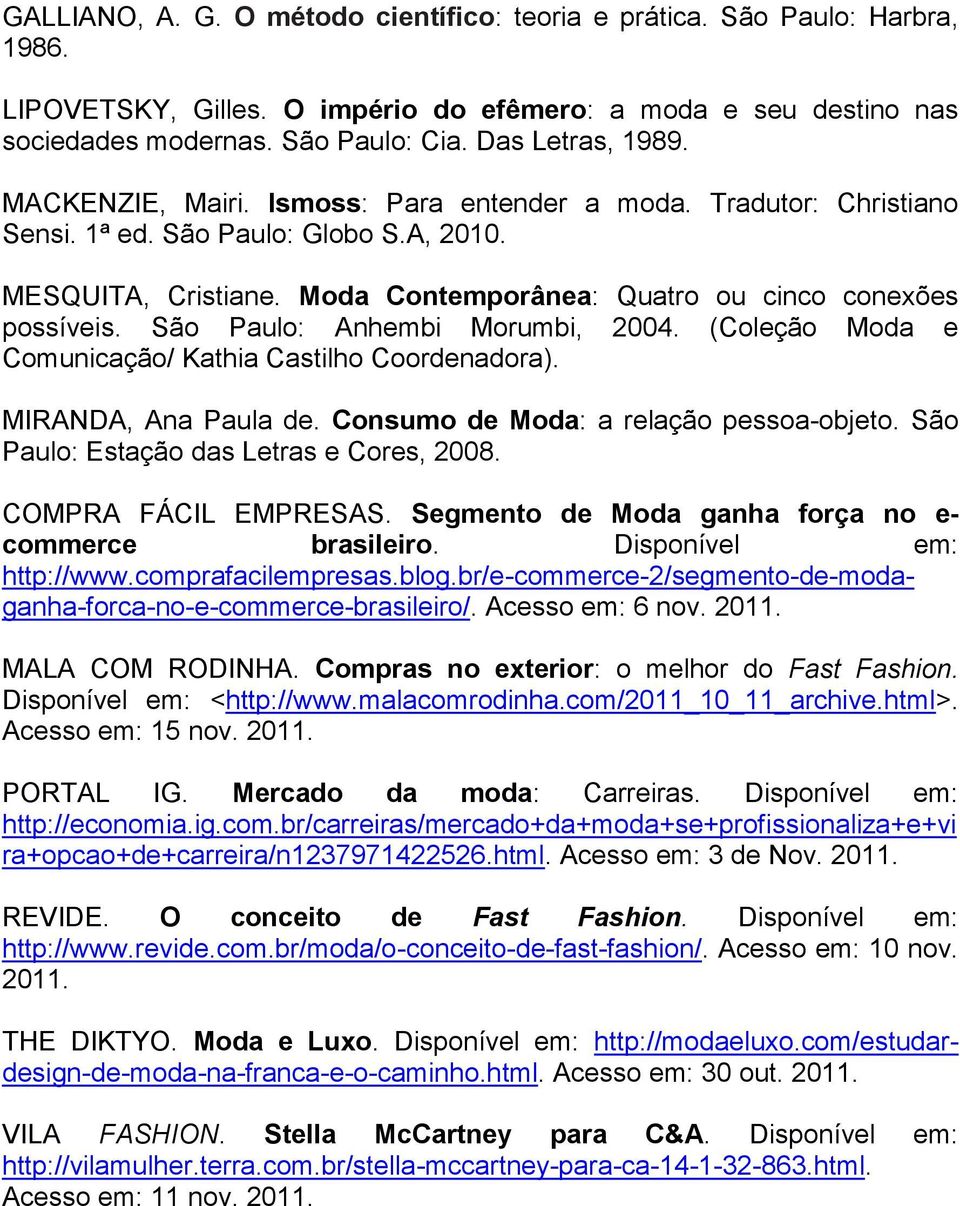 Moda Contemporânea: Quatro ou cinco conexões possíveis. São Paulo: Anhembi Morumbi, 2004. (Coleção Moda e Comunicação/ Kathia Castilho Coordenadora). MIRANDA, Ana Paula de.