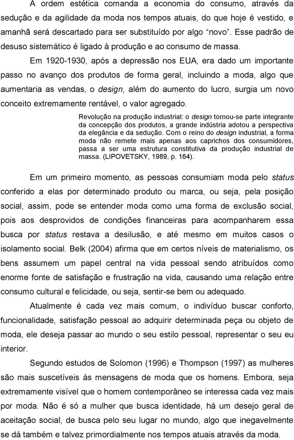 Em 1920-1930, após a depressão nos EUA, era dado um importante passo no avanço dos produtos de forma geral, incluindo a moda, algo que aumentaria as vendas, o design, além do aumento do lucro, surgia