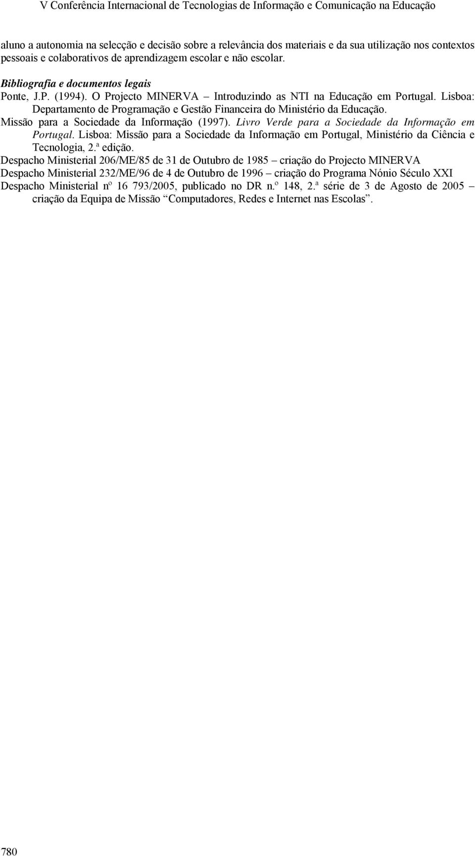 Missão para a Sociedade da Informação (1997). Livro Verde para a Sociedade da Informação em Portugal. Lisboa: Missão para a Sociedade da Informação em Portugal, Ministério da Ciência e Tecnologia, 2.