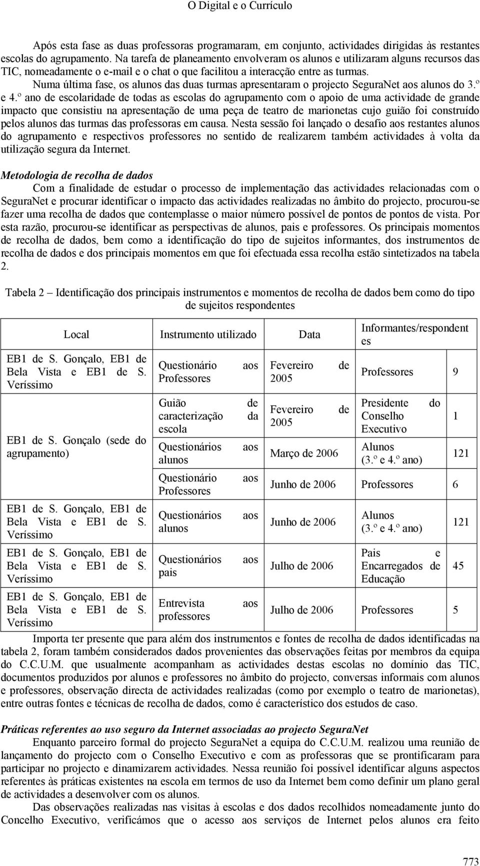 Numa última fase, os alunos das duas turmas apresentaram o projecto SeguraNet aos alunos do 3.º e 4.