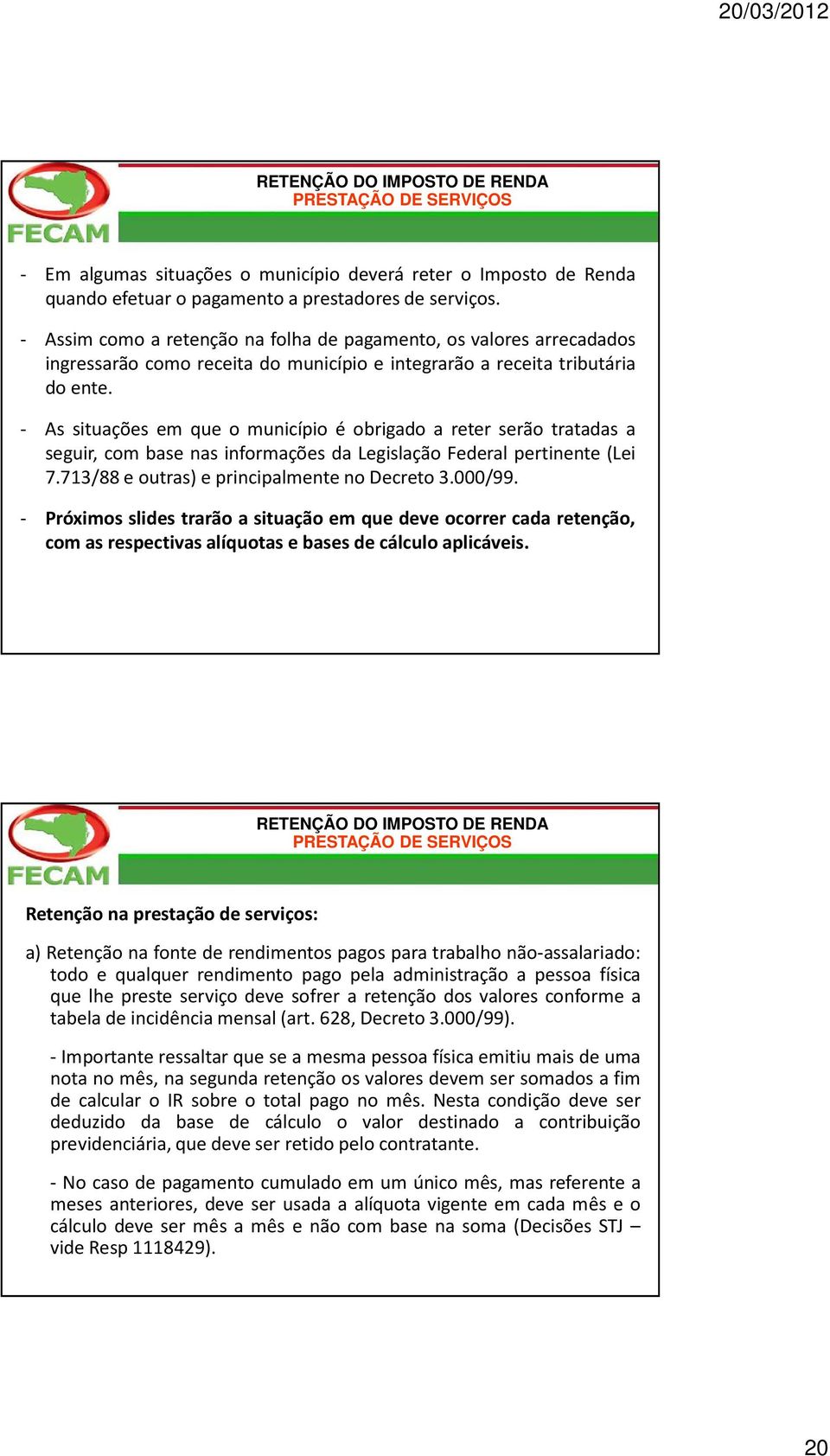 - As situações em que o município é obrigado a reter serão tratadas a seguir, com base nas informações da Legislação Federal pertinente (Lei 7.713/88 e outras) e principalmente no Decreto 3.000/99.