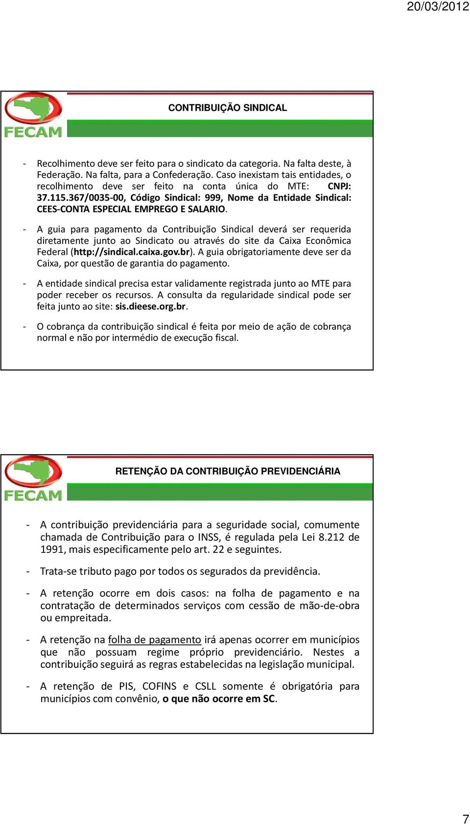 - A guia para pagamento da Contribuição Sindical deverá ser requerida diretamente junto ao Sindicato ou através do site da Caixa Econômica Federal(http://sindical.caixa.gov.br).