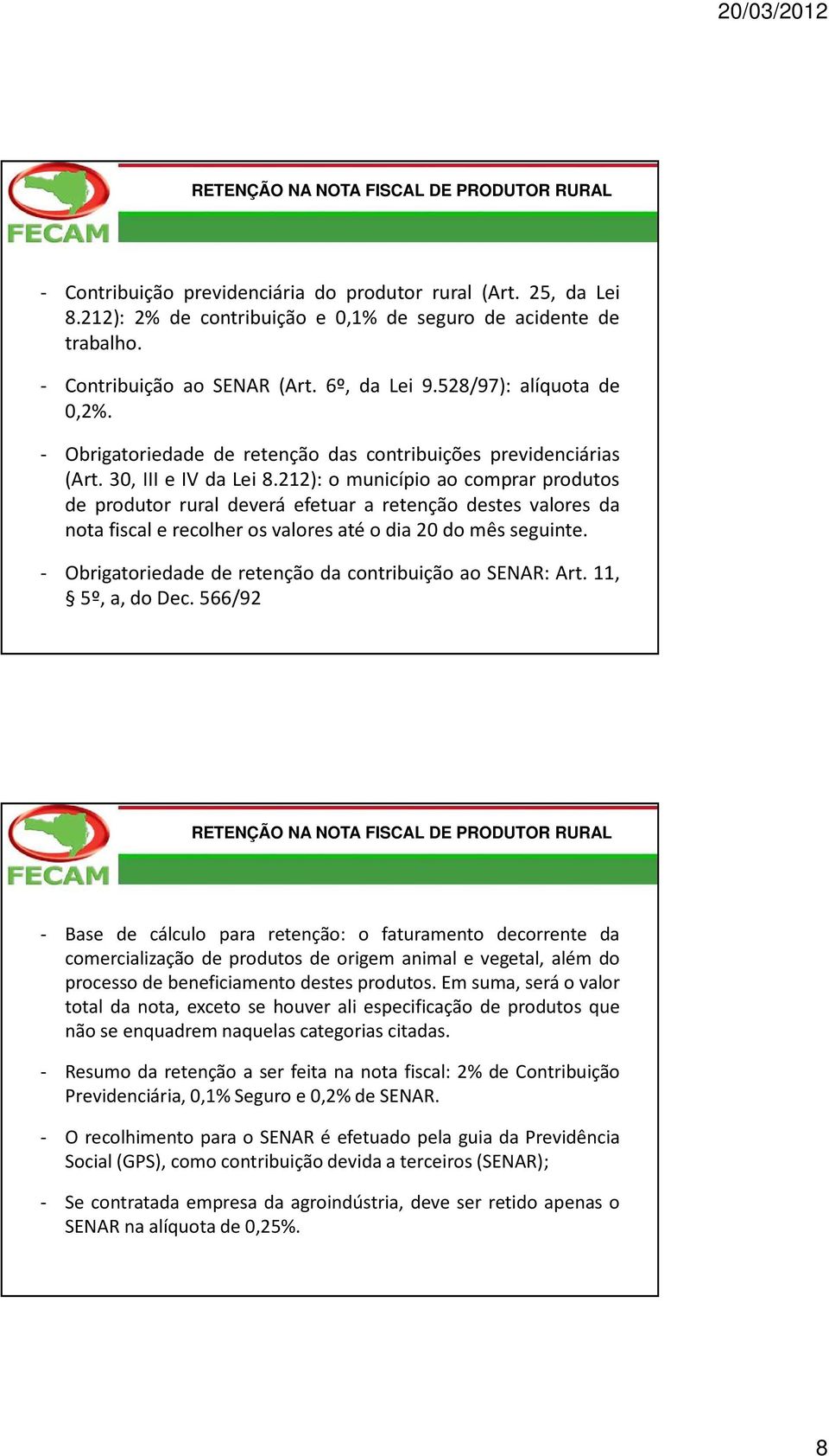 212): o município ao comprar produtos de produtor rural deverá efetuar a retenção destes valores da notafiscalerecolherosvaloresatéodia20domêsseguinte.