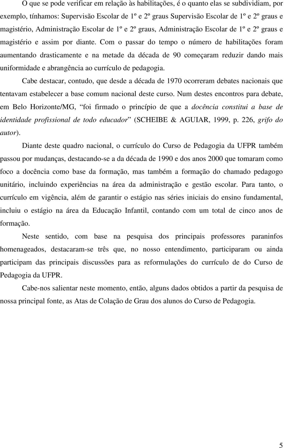 Com o passar do tempo o número de habilitações foram aumentando drasticamente e na metade da década de 90 começaram reduzir dando mais uniformidade e abrangência ao currículo de pedagogia.