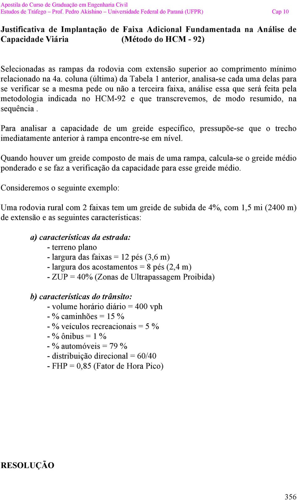 coluna (última) da Tabela 1 anterior, analisa-se cada uma delas para se verificar se a mesma pede ou não a terceira faixa, análise essa que será feita pela metodologia indicada no HCM-92 e que