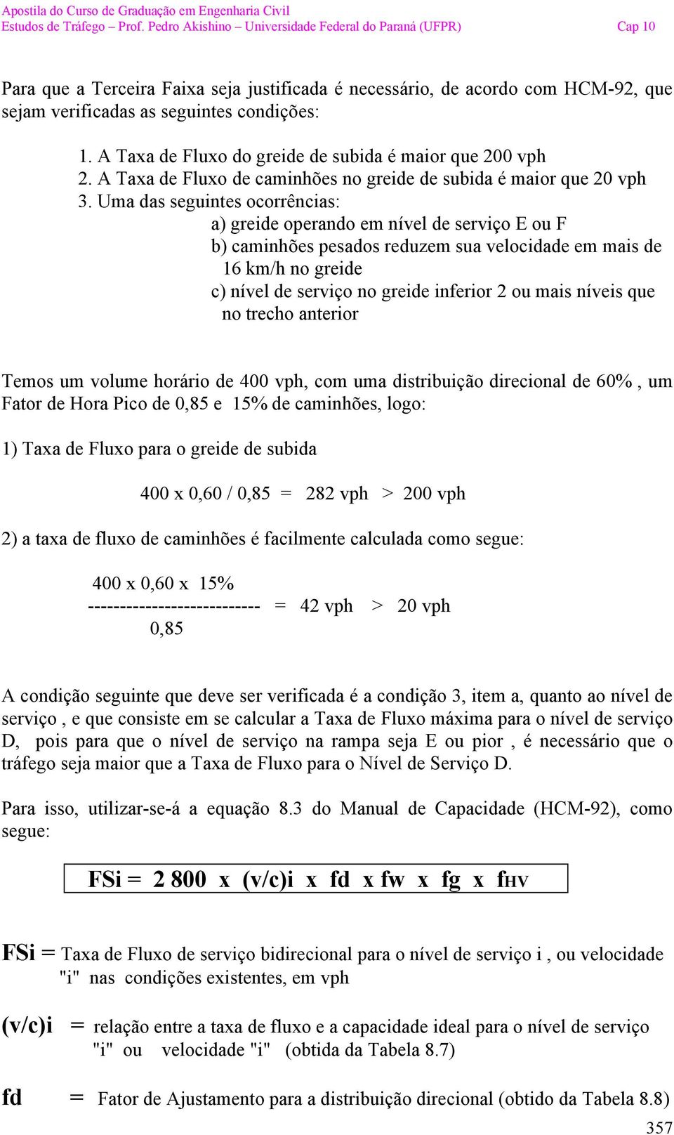 Uma das seguintes ocorrências: a) greide operando em nível de serviço E ou F b) caminhões pesados reduzem sua velocidade em mais de 16 km/h no greide c) nível de serviço no greide inferior 2 ou mais