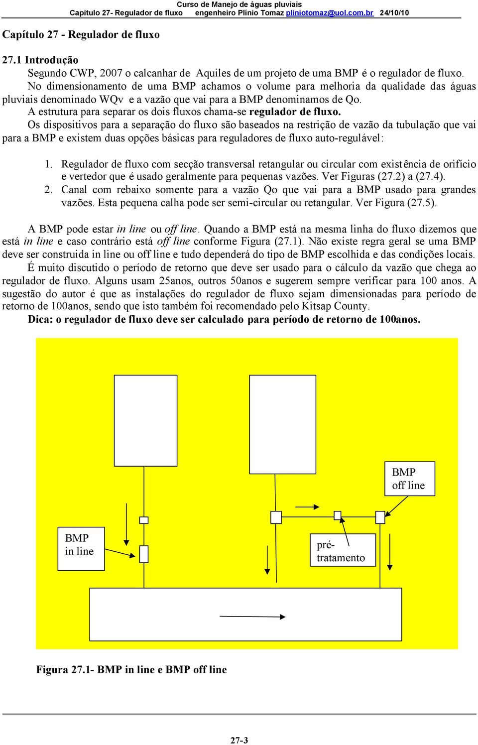 A estrutura para separar os dois fluxos chama-se regulador de fluxo.