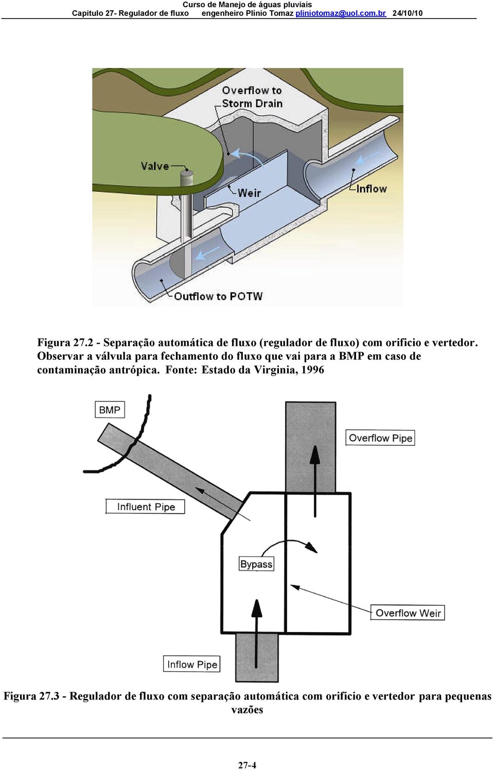 Observar a válvula para fechamento do fluxo que vai para a BMP em caso de