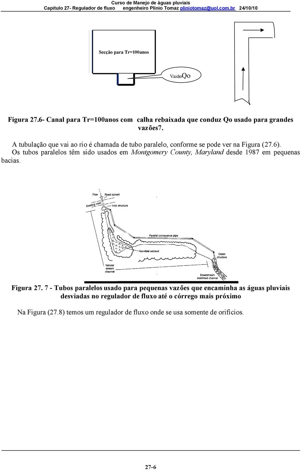Os tubos paralelos têm sido usados em Montgomery County, Maryland desde 1987 em pequenas bacias. Figura 27.