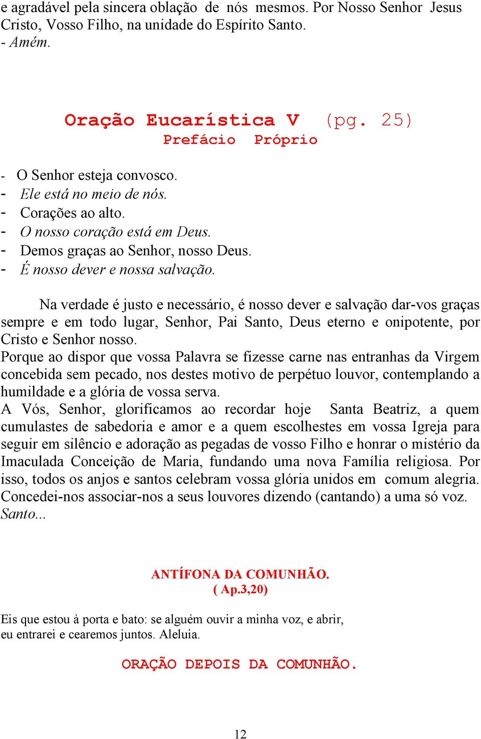 Na verdade é justo e necessário, é nosso dever e salvação dar-vos graças sempre e em todo lugar, Senhor, Pai Santo, Deus eterno e onipotente, por Cristo e Senhor nosso.