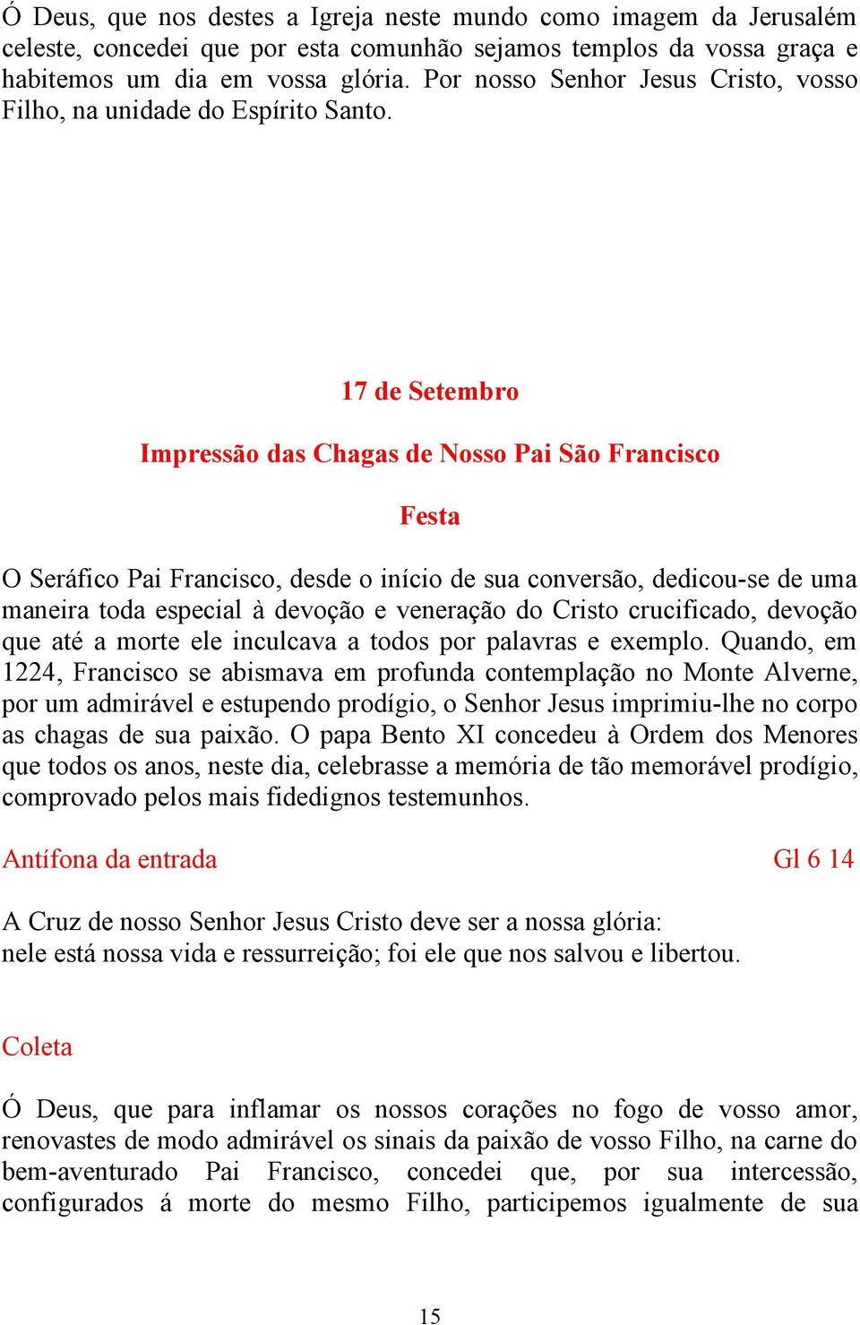 17 de Setembro Impressão das Chagas de Nosso Pai São Francisco Festa O Seráfico Pai Francisco, desde o início de sua conversão, dedicou-se de uma maneira toda especial à devoção e veneração do Cristo