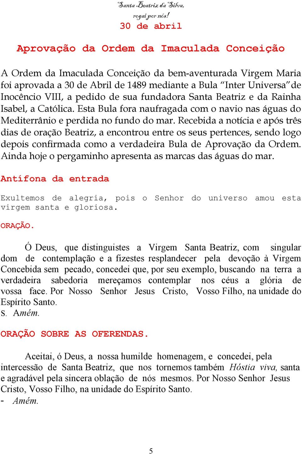 VIII, a pedido de sua fundadora Santa Beatriz e da Rainha Isabel, a Católica. Esta Bula fora naufragada com o navio nas águas do Mediterrânio e perdida no fundo do mar.