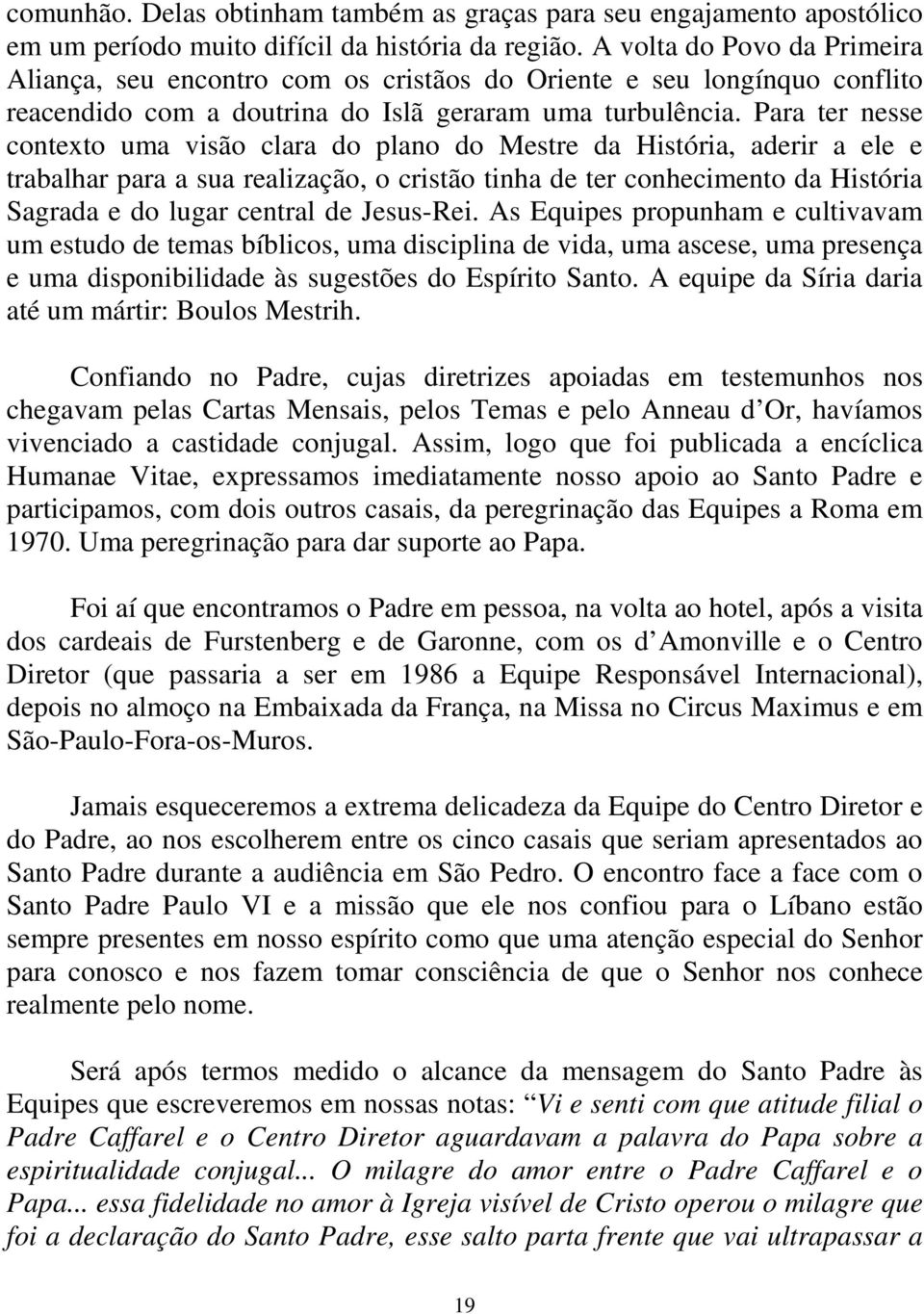 Para ter nesse contexto uma visão clara do plano do Mestre da História, aderir a ele e trabalhar para a sua realização, o cristão tinha de ter conhecimento da História Sagrada e do lugar central de