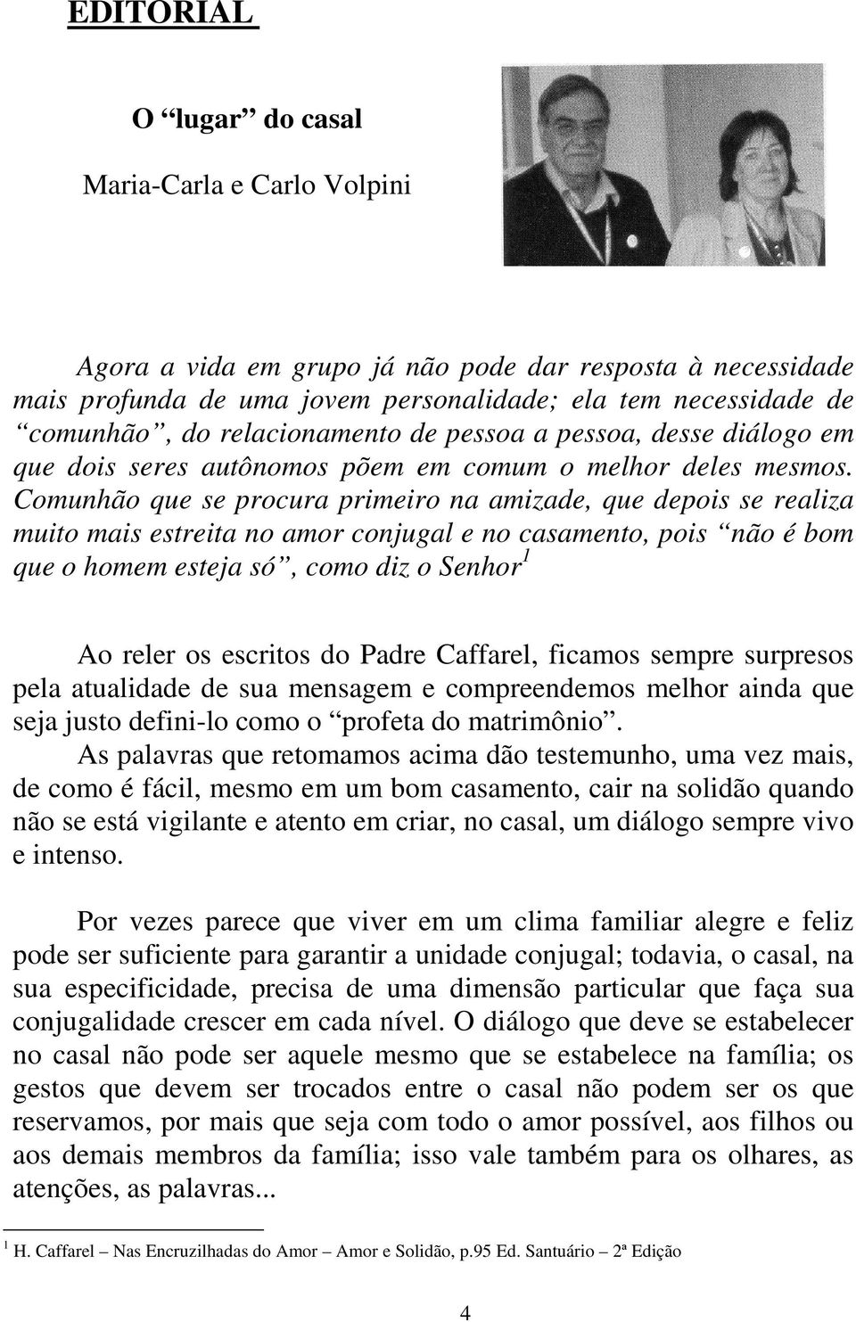 Comunhão que se procura primeiro na amizade, que depois se realiza muito mais estreita no amor conjugal e no casamento, pois não é bom que o homem esteja só, como diz o Senhor 1 Ao reler os escritos