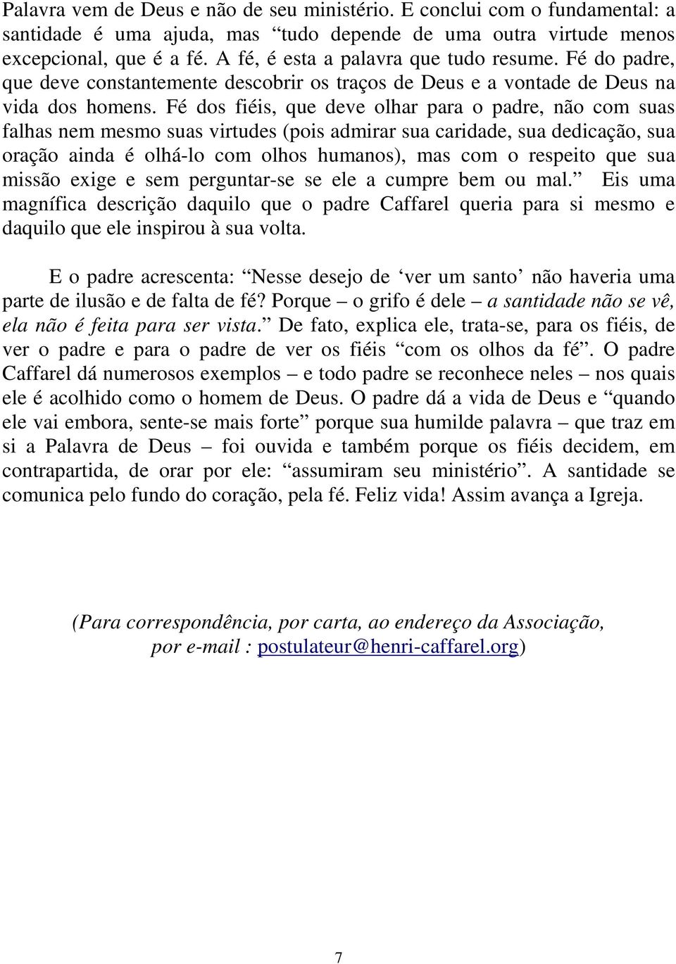 Fé dos fiéis, que deve olhar para o padre, não com suas falhas nem mesmo suas virtudes (pois admirar sua caridade, sua dedicação, sua oração ainda é olhá-lo com olhos humanos), mas com o respeito que