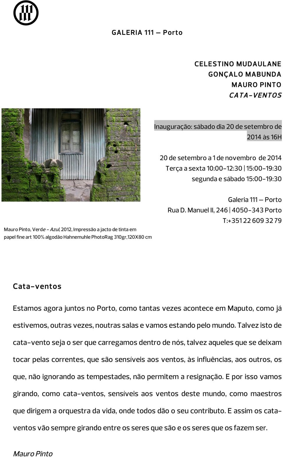 Manuel II, 246 4050-343 Porto T:+351 22 609 32 79 Cata-ventos Estamos agora juntos no Porto, como tantas vezes acontece em Maputo, como já estivemos, outras vezes, noutras salas e vamos estando pelo