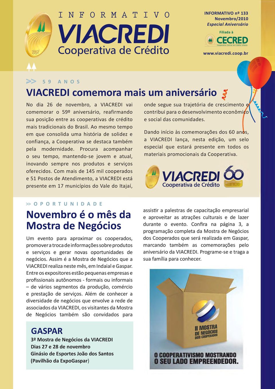 Brasil. Ao mesmo tempo em que consolida uma história de solidez e confiança, a Cooperativa se destaca também pela modernidade.