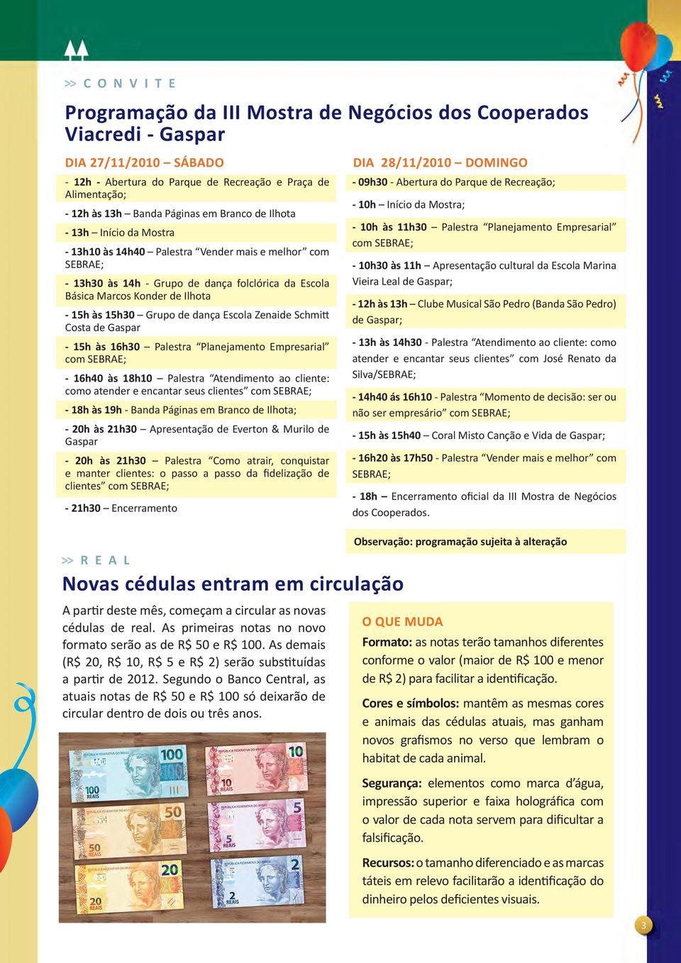 15h30 Grupo de dança Escola Zenaide Schmitt Costa de Gaspar - 15h às 16h30 Palestra Planejamento Empresarial com SEBRAE; - 16h40 às 18h10 Palestra Atendimento ao cliente: como atender e encantar seus