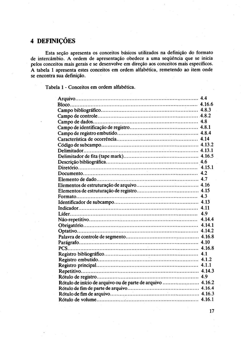 A tabela 1 apresenta estes conceitos em ordem alfabética, remetendo ao item onde se encontra sua definição. Tabela 1 - Conceitos em ordem alfabética. Arquivo... 4.4 Bloco... 4.16.