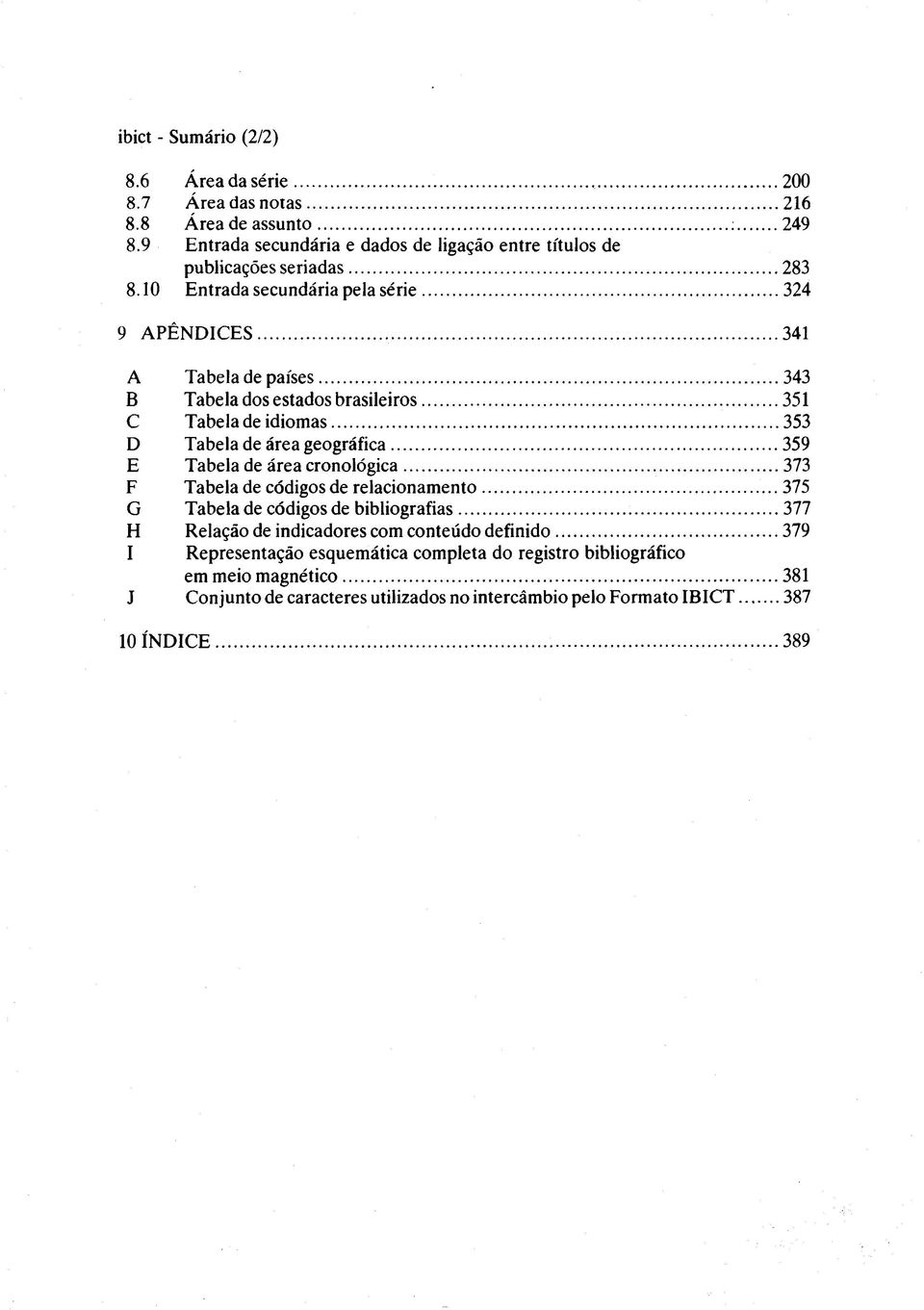 .. 343 B Tabela dos estados brasileiros...351 C Tabela de idiomas... 353 D Tabela de área geográfica...359 E Tabela de área cronológica... 373 F Tabela de códigos de relacionamento.