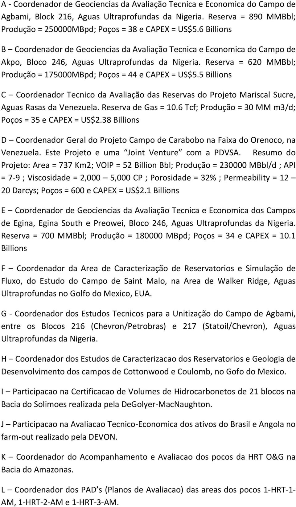 Reserva = 620 MMBbl; Produção = 175000MBpd; Poços = 44 e CAPEX = US$5.5 Billions C Coordenador Tecnico da Avaliação das Reservas do Projeto Mariscal Sucre, Aguas Rasas da Venezuela.