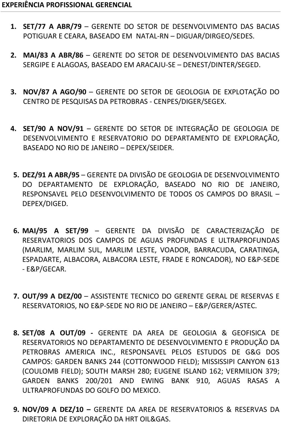 NOV/87 A AGO/90 GERENTE DO SETOR DE GEOLOGIA DE EXPLOTAÇÃO DO CENTRO DE PESQUISAS DA PETROBRAS CENPES/DIGER/SEGEX. 4.