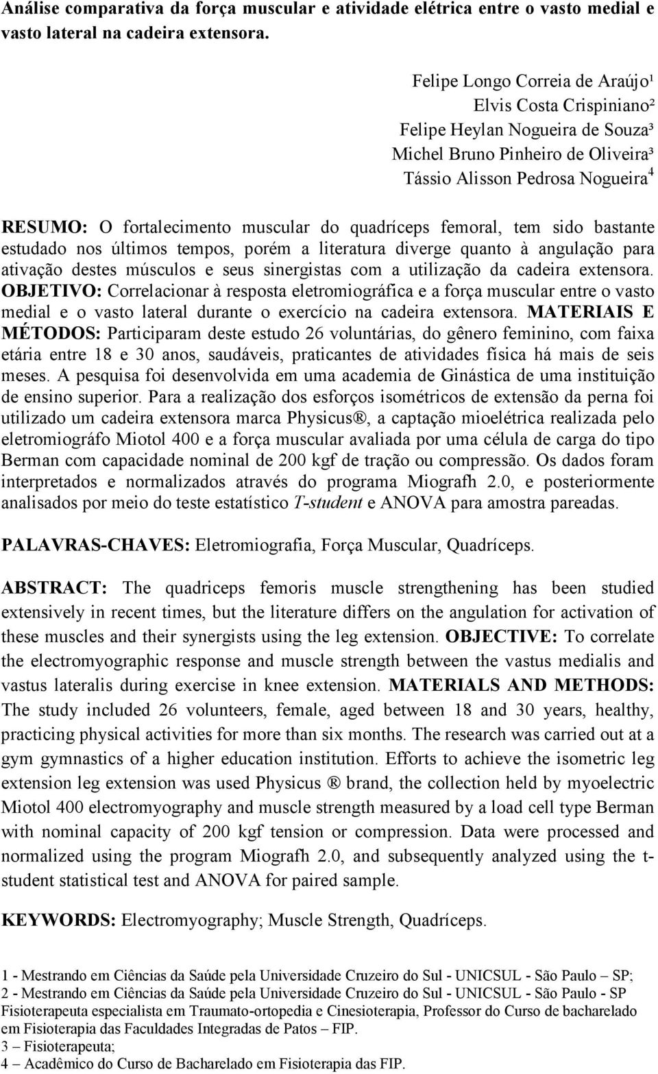 quadríceps femoral, tem sido bastante estudado nos últimos tempos, porém a literatura diverge quanto à angulação para ativação destes músculos e seus sinergistas com a utilização da cadeira extensora.