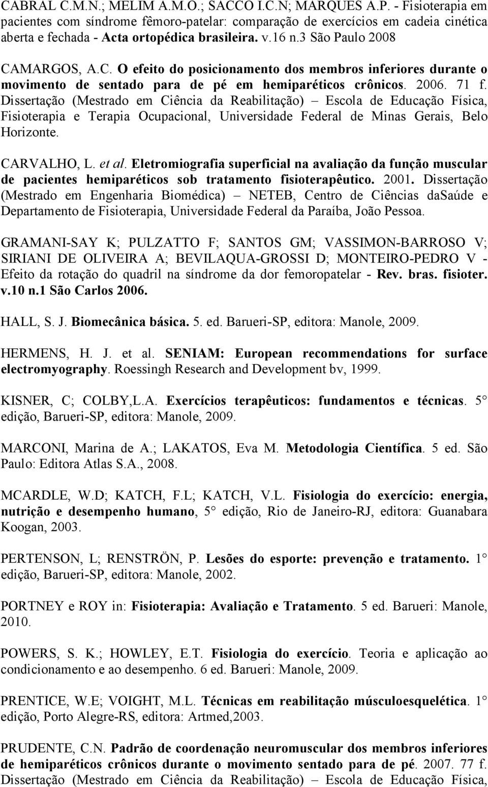 MARGOS, A.C. O efeito do posicionamento dos membros inferiores durante o movimento de sentado para de pé em hemiparéticos crônicos. 2006. 71 f.