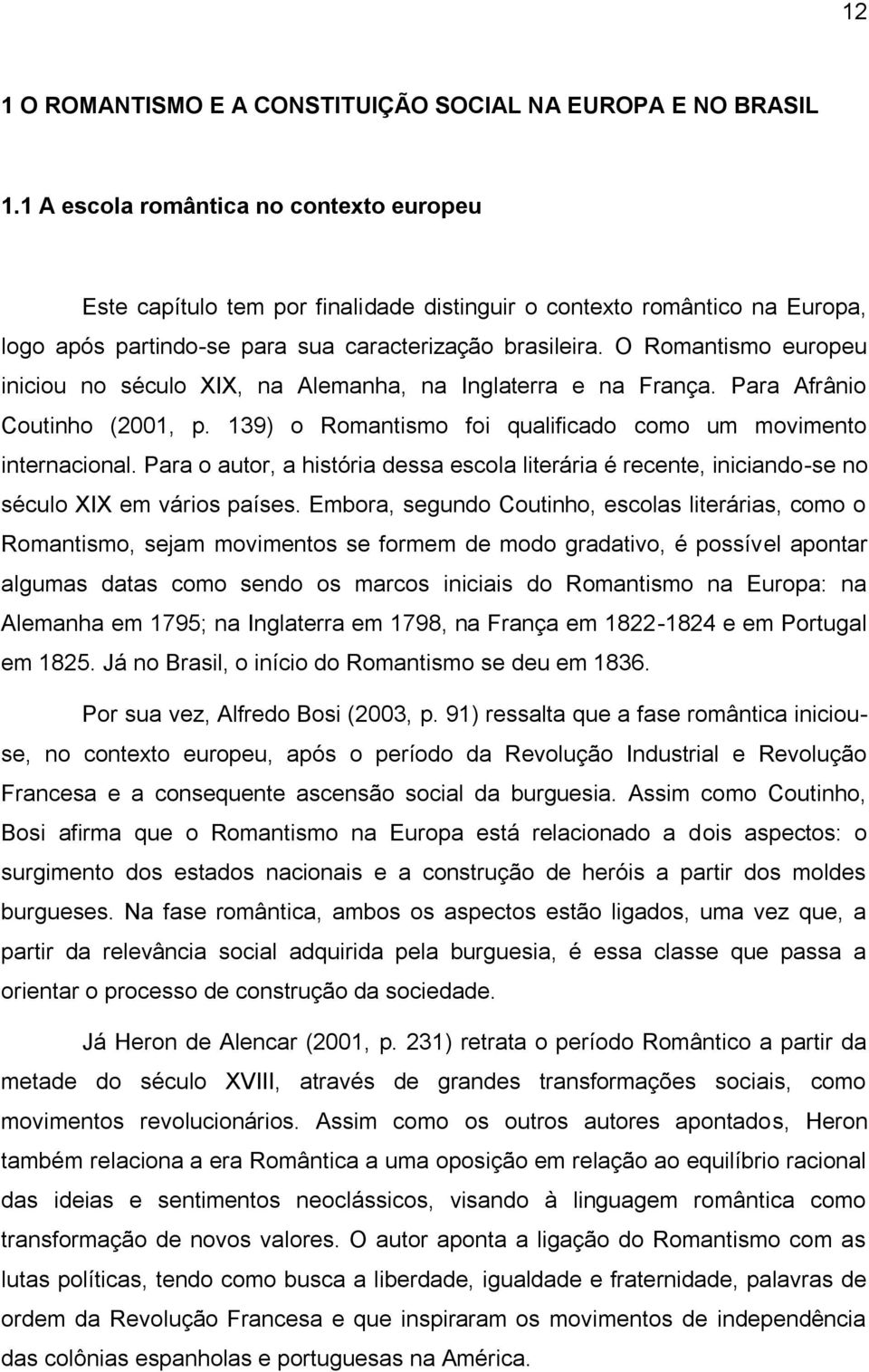 O Romantismo europeu iniciou no século XIX, na Alemanha, na Inglaterra e na França. Para Afrânio Coutinho (2001, p. 139) o Romantismo foi qualificado como um movimento internacional.