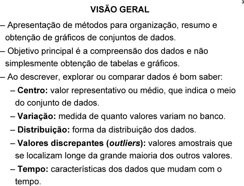 Ao descrever, explorar ou comparar dados é bom saber: Centro: valor representativo ou médio, que indica o meio do conjunto de dados.