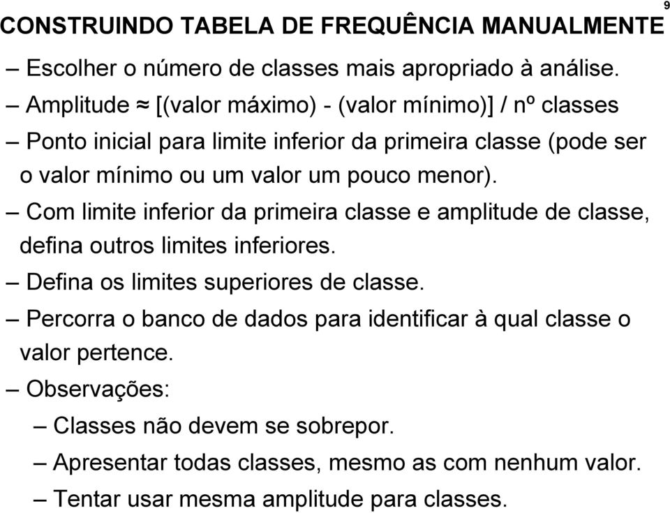 pouco menor). Com limite inferior da primeira classe e amplitude de classe, defina outros limites inferiores. Defina os limites superiores de classe.