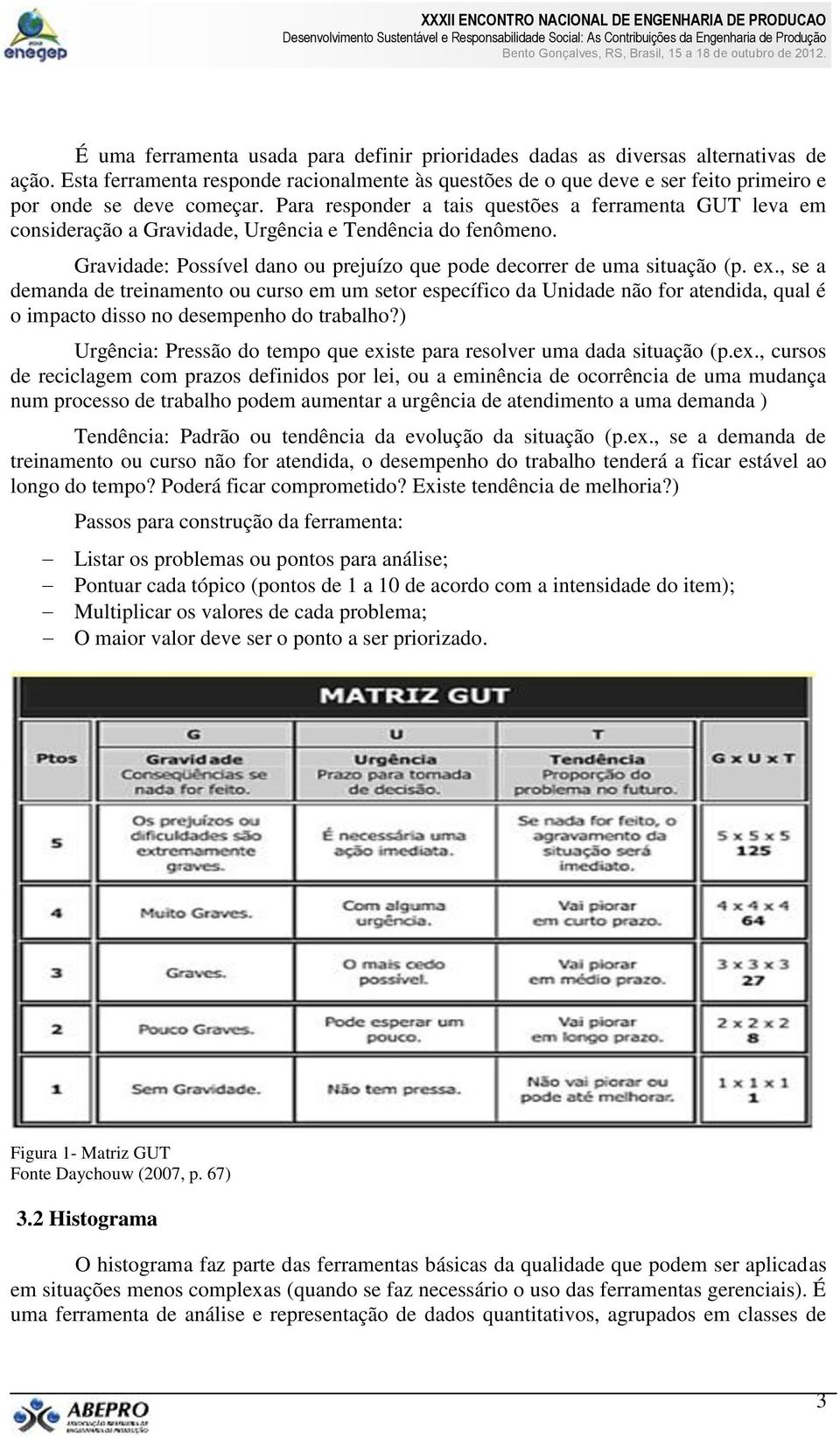 Para responder a tais questões a ferramenta GUT leva em consideração a Gravidade, Urgência e Tendência do fenômeno. Gravidade: Possível dano ou prejuízo que pode decorrer de uma situação (p. ex.