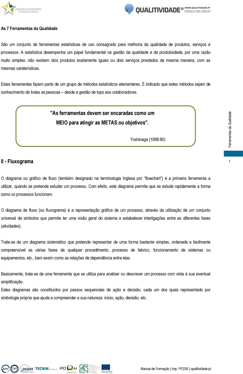 maneira, com as mesmas caraterísticas. Estas ferramentas fazem parte de um grupo de métodos estatísticos elementares.