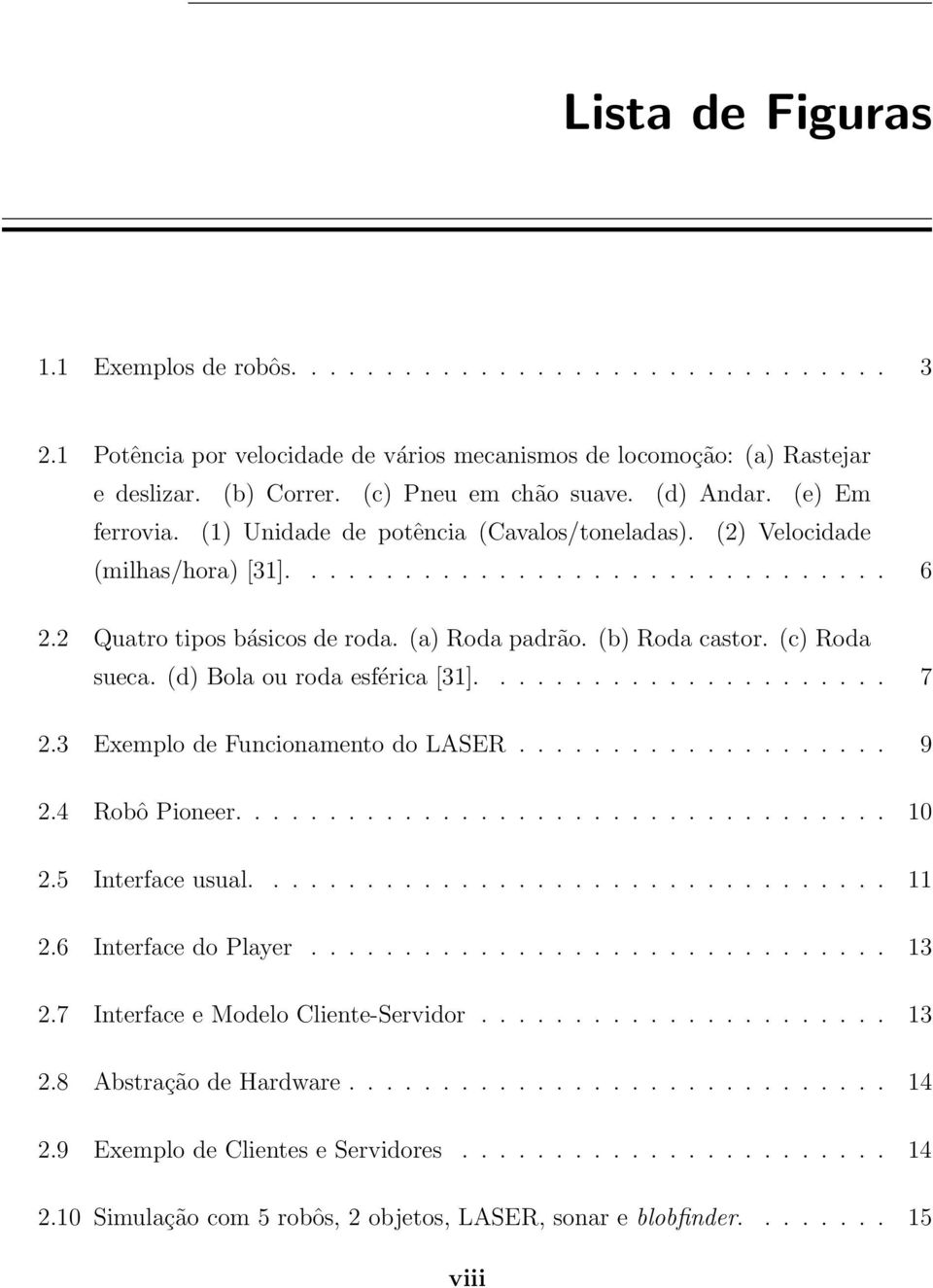 (b) Roda castor. (c) Roda sueca. (d) Bola ou roda esférica [31]...................... 7 2.3 Exemplo de Funcionamento do LASER.................... 9 2.4 Robô Pioneer................................... 10 2.