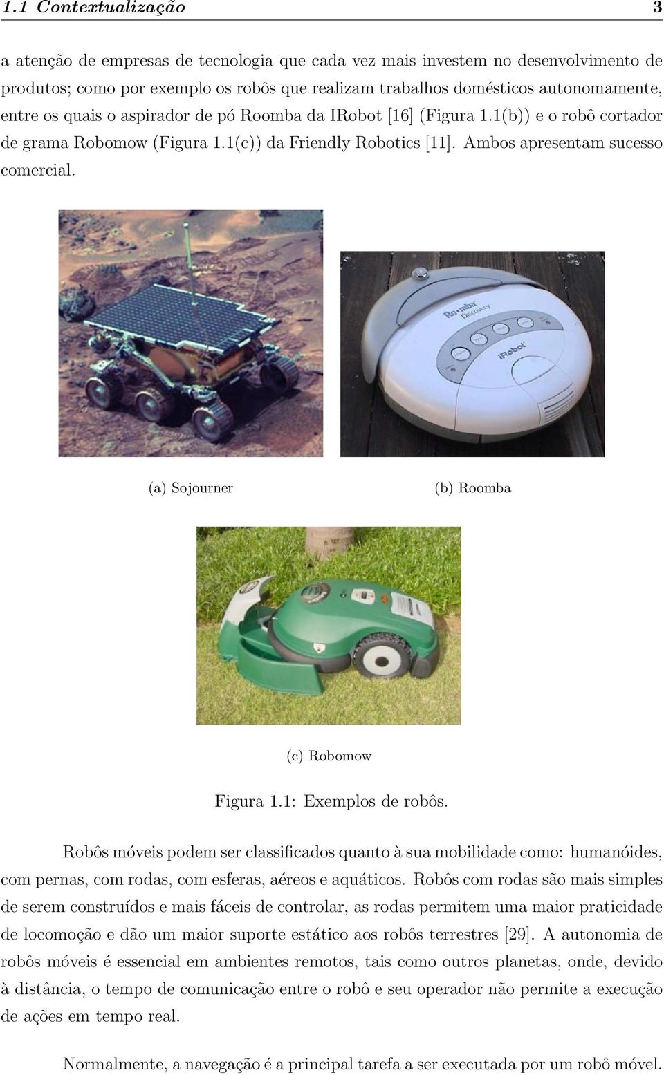 (a) Sojourner (b) Roomba (c) Robomow Figura 1.1: Exemplos de robôs.