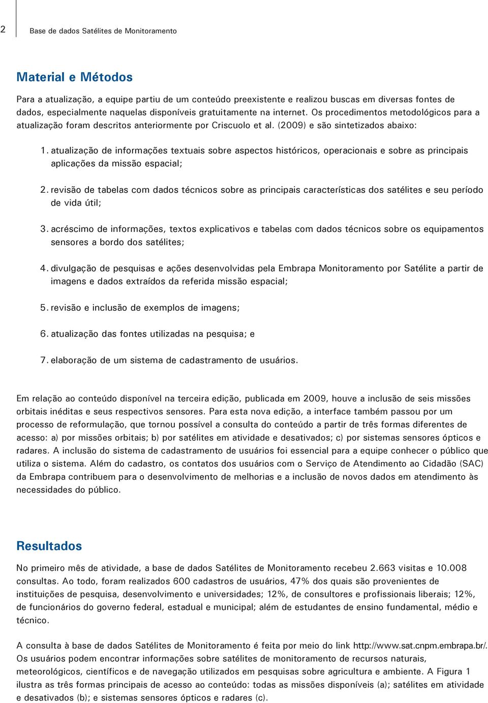 atualização de informações textuais sobre aspectos históricos, operacionais e sobre as principais aplicações da missão espacial; 2.