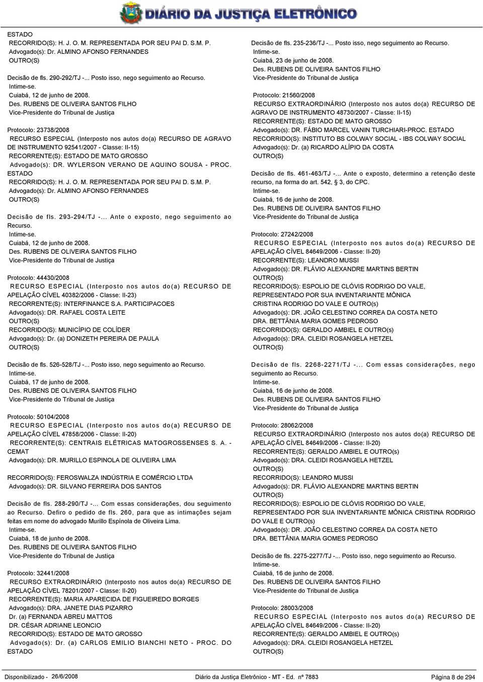 RUBENS DE OLIVEIRA SANTOS FILHO Vice-Presidente do Tribunal de Justiça Protocolo: 23738/2008 RECURSO ESPECIAL (Interposto nos autos do(a) RECURSO DE AGRAVO DE INSTRUMENTO 92541/2007 - Classe: II-15)