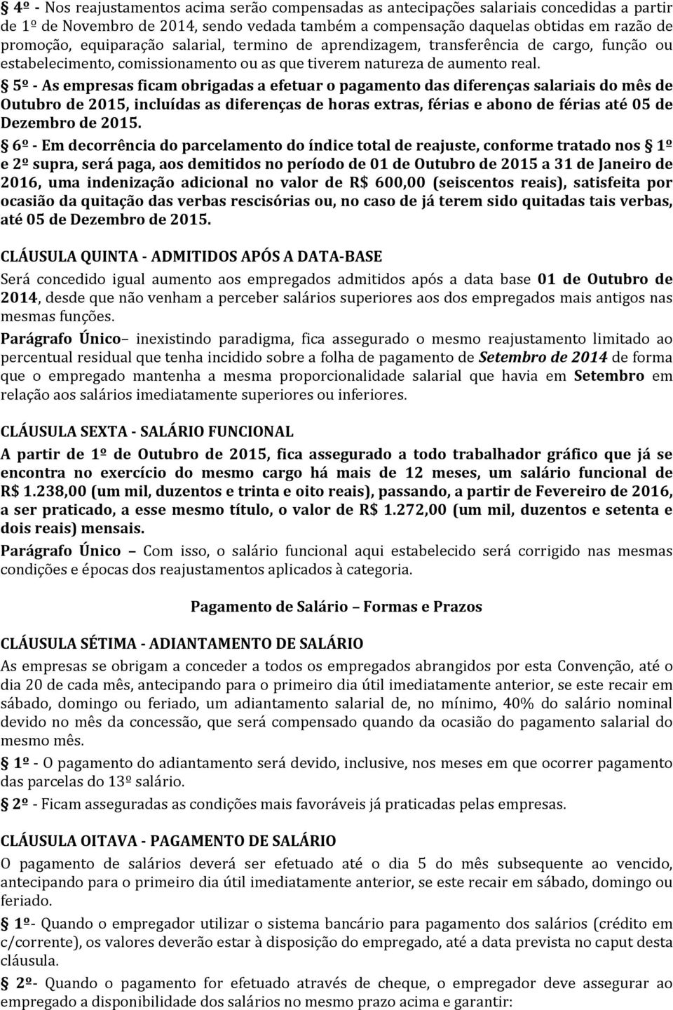 5º - As empresas ficam obrigadas a efetuar o pagamento das diferenças salariais do mês de Outubro de 2015, incluídas as diferenças de horas extras, férias e abono de férias até 05 de Dezembro de 2015.