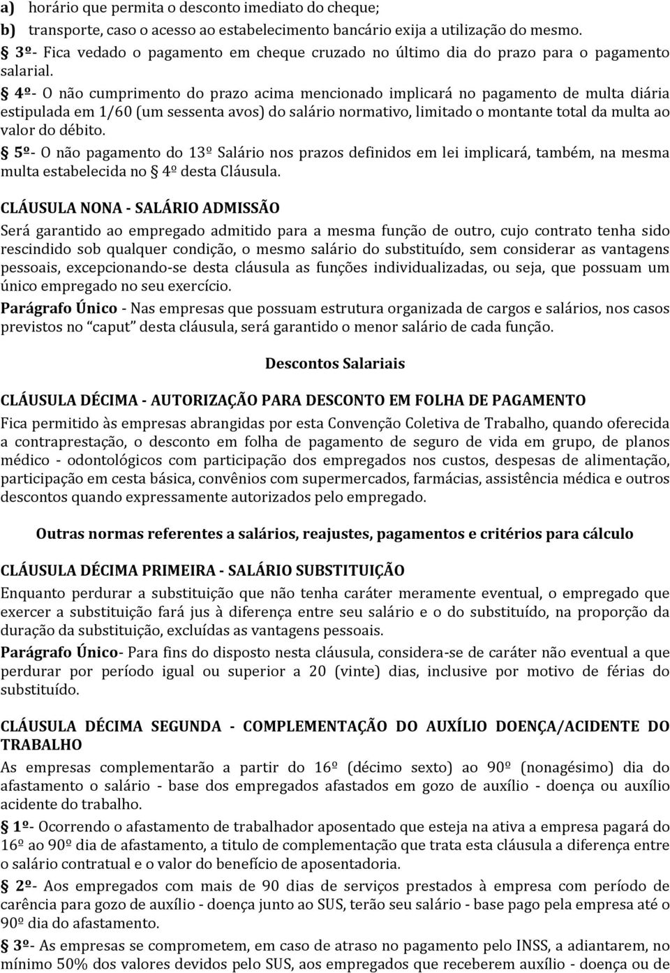 4º- O não cumprimento do prazo acima mencionado implicará no pagamento de multa diária estipulada em 1/60 (um sessenta avos) do salário normativo, limitado o montante total da multa ao valor do