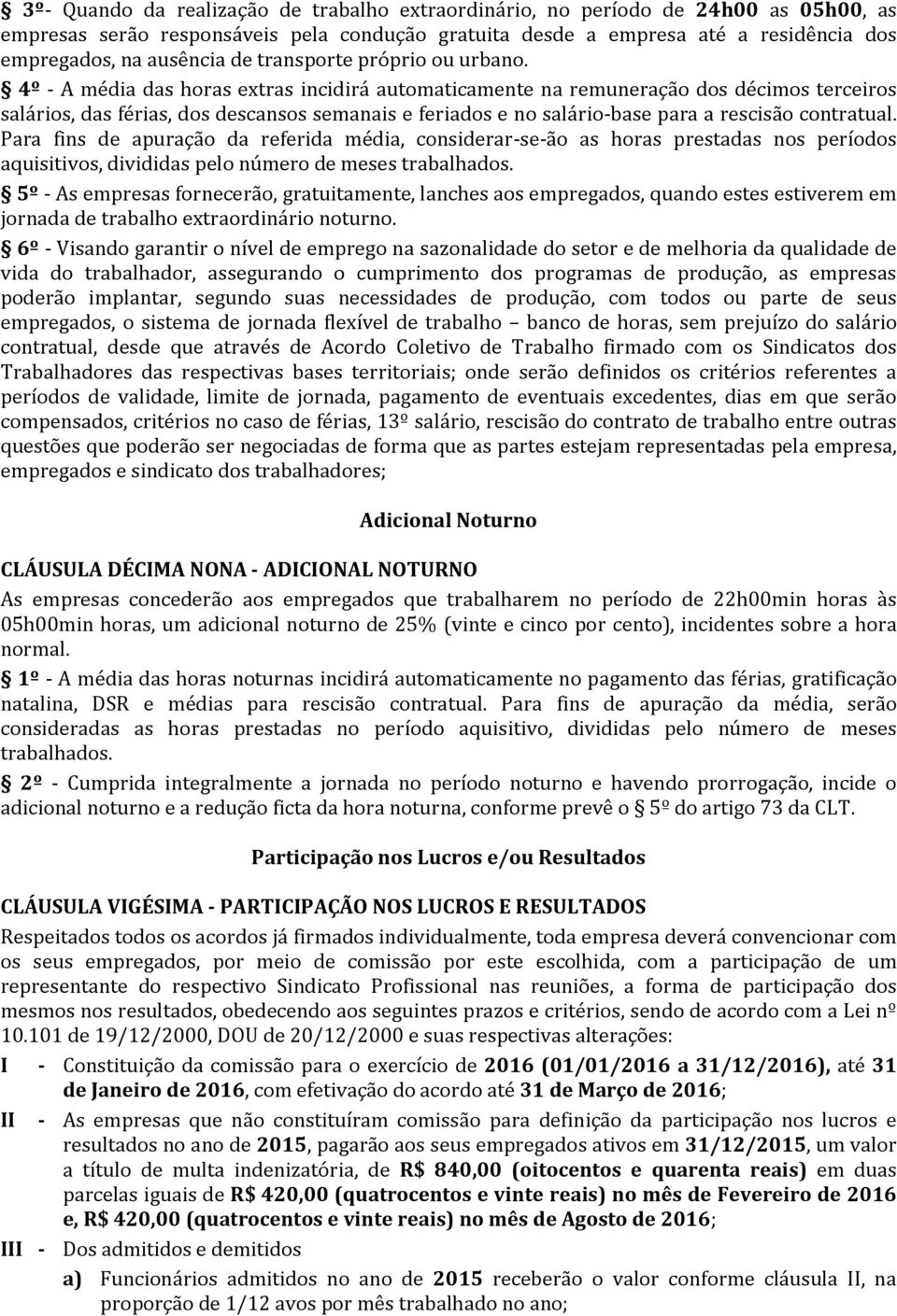 4º - A média das horas extras incidirá automaticamente na remuneração dos décimos terceiros salários, das férias, dos descansos semanais e feriados e no salário-base para a rescisão contratual.