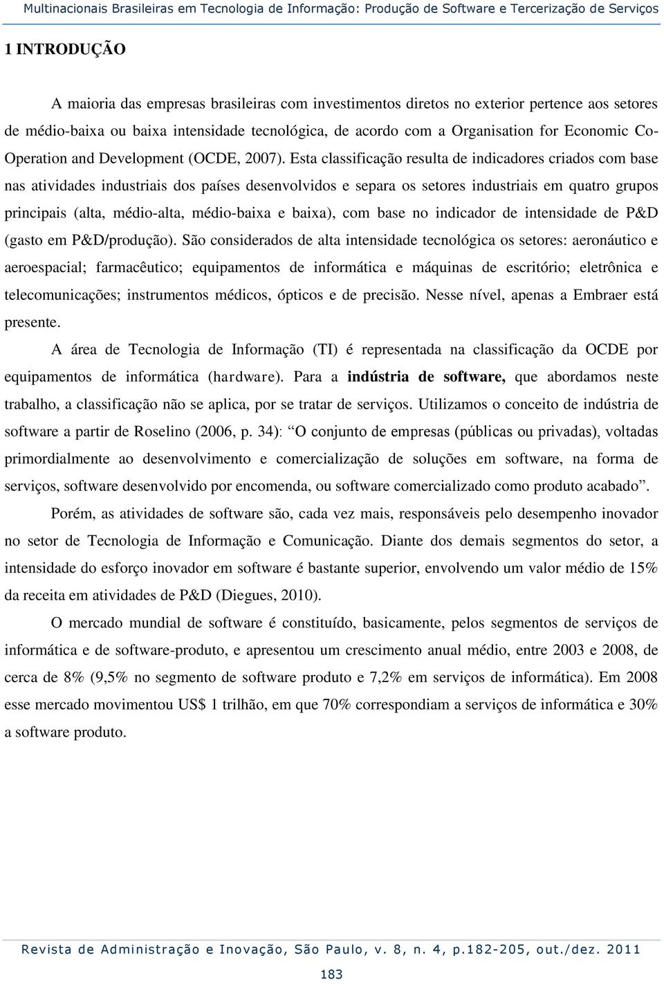 Esta classificação resulta de indicadores criados com base nas atividades industriais dos países desenvolvidos e separa os setores industriais em quatro grupos principais (alta, médio-alta,