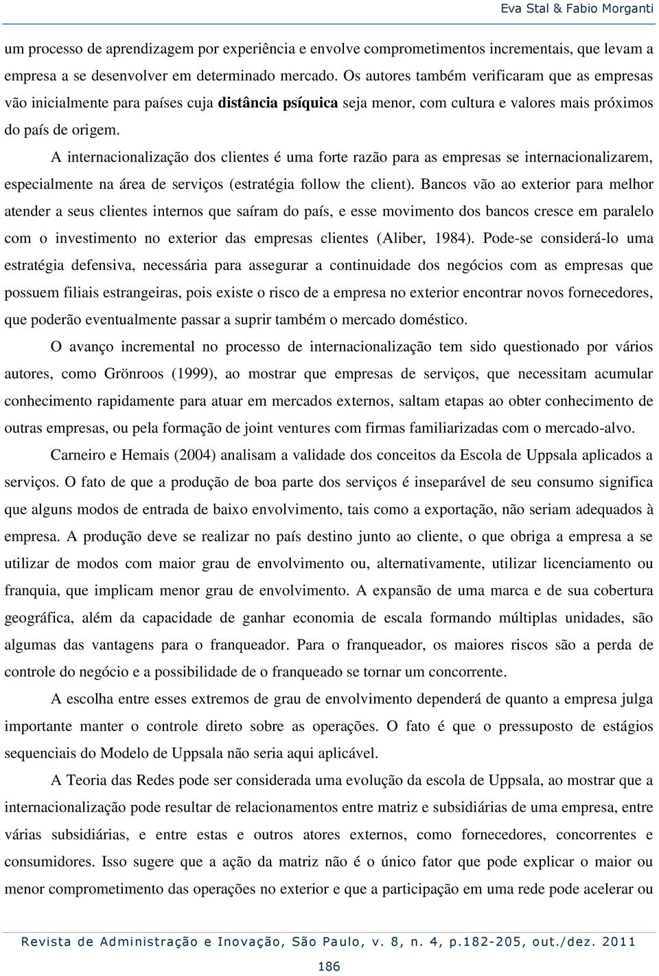 A internacionalização dos clientes é uma forte razão para as empresas se internacionalizarem, especialmente na área de serviços (estratégia follow the client).