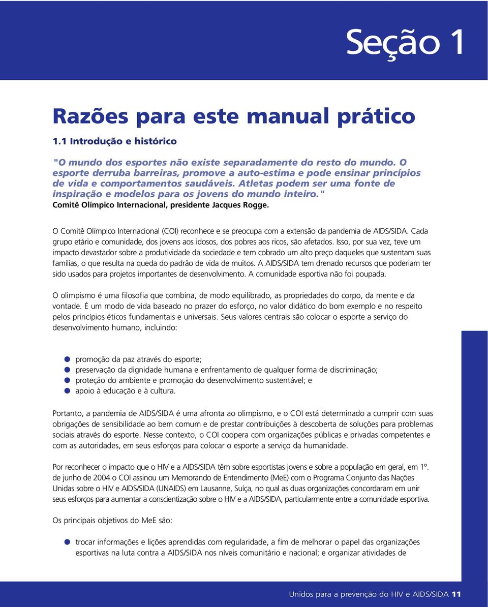 " Comitê Olímpico Internacional, presidente Jacques Rogge. O Comitê Olímpico Internacional (COI) reconhece e se preocupa com a extensão da pandemia de AIDS/SIDA.