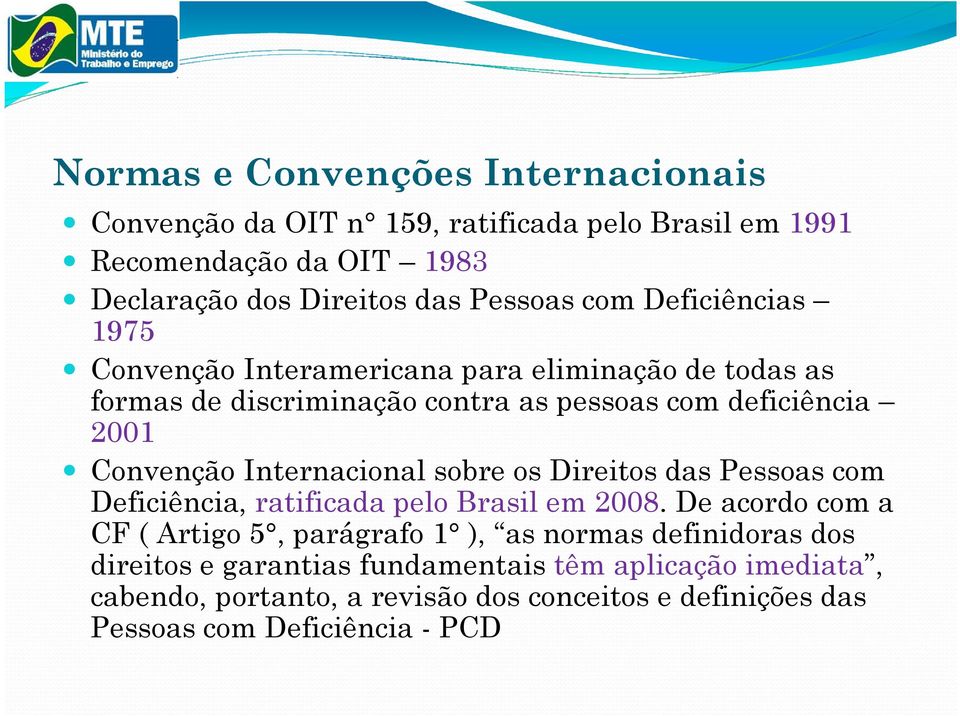 Internacional sobre os Direitos das Pessoas com Deficiência, ratificada pelo Brasil em 2008.