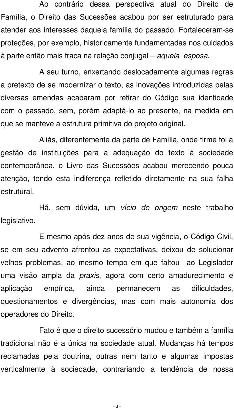 A seu turno, enxertando deslocadamente algumas regras a pretexto de se modernizar o texto, as inovações introduzidas pelas diversas emendas acabaram por retirar do Código sua identidade com o