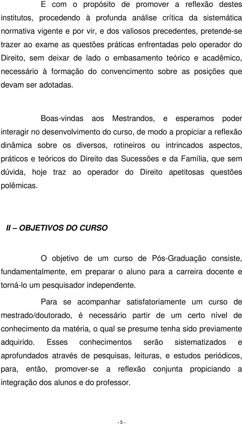 Boas-vindas aos Mestrandos, e esperamos poder interagir no desenvolvimento do curso, de modo a propiciar a reflexão dinâmica sobre os diversos, rotineiros ou intrincados aspectos, práticos e teóricos