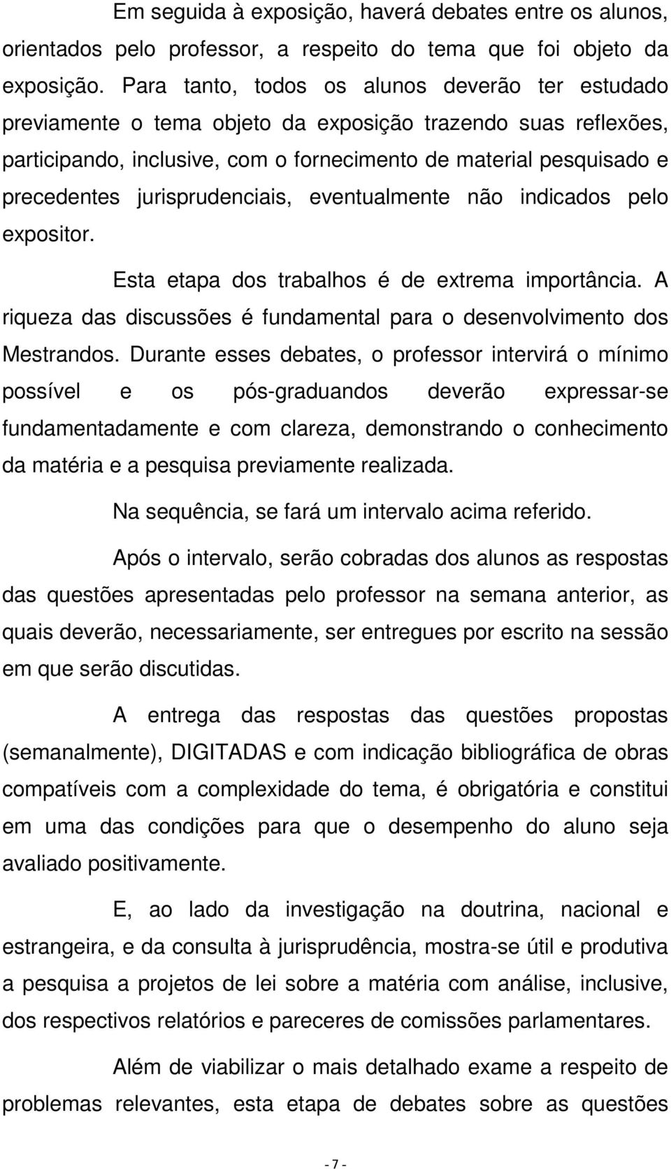 jurisprudenciais, eventualmente não indicados pelo expositor. Esta etapa dos trabalhos é de extrema importância. A riqueza das discussões é fundamental para o desenvolvimento dos Mestrandos.