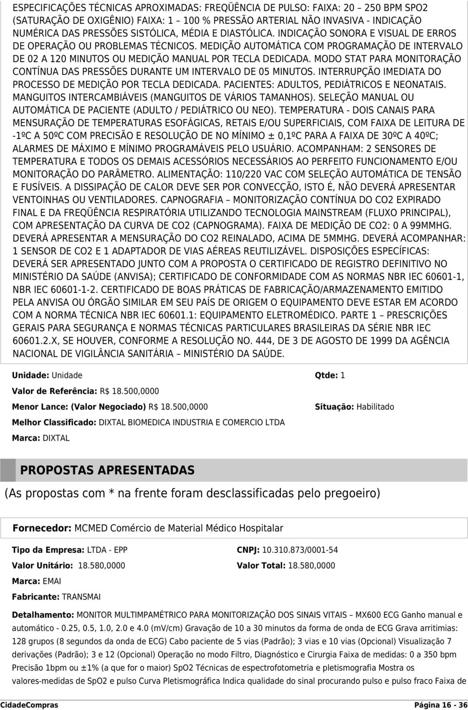 MODO STAT PARA MONITORAÇÃO CONTÍNUA DAS PRESSÕES DURANTE UM INTERVALO DE 05 MINUTOS. INTERRUPÇÃO IMEDIATA DO PROCESSO DE MEDIÇÃO POR TECLA DEDICADA. PACIENTES: ADULTOS, PEDIÁTRICOS E NEONATAIS.