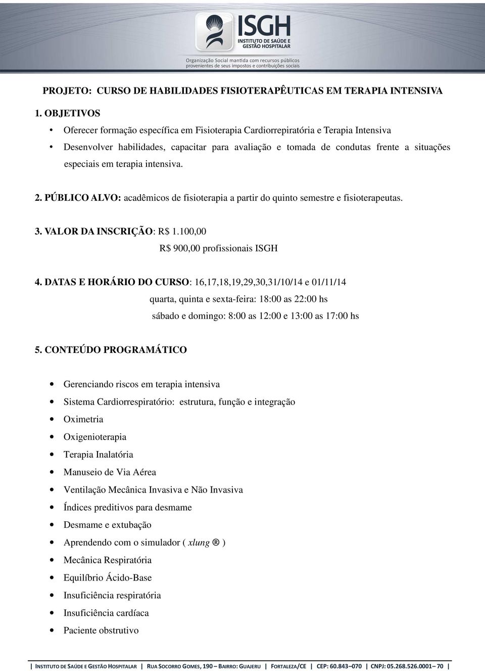 terapia intensiva. 2. PÚBLICO ALVO: acadêmicos de fisioterapia a partir do quinto semestre e fisioterapeutas. 3. VALOR DA INSCRIÇÃO: R$ 1.100,00 R$ 900,00 profissionais ISGH 4.