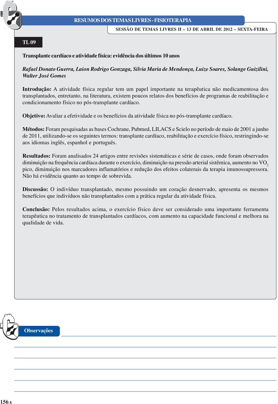 literatura, existem poucos relatos dos benefícios de programas de reabilitação e condicionamento físico no pós-transplante cardíaco.